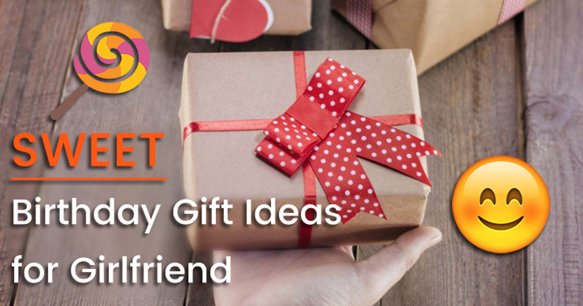 Girlfriend Bday Gift Ideas
 Sweet Birthday Gift Ideas for Girlfriend