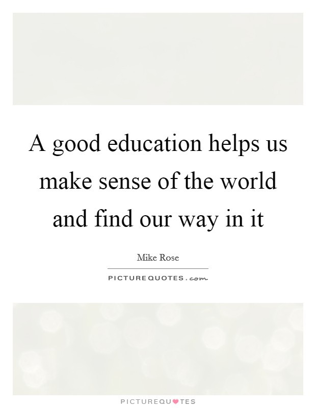 Good Education Quotes
 A good education helps us make sense of the world and find
