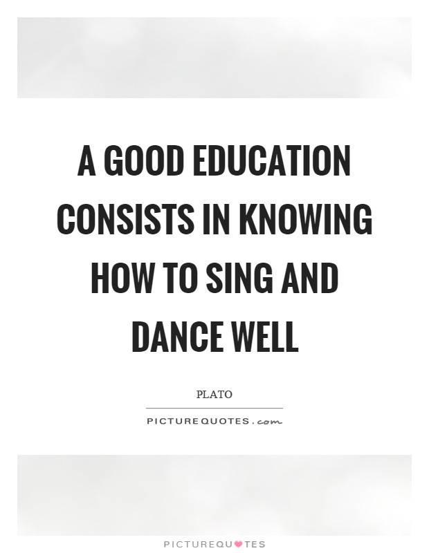 Good Education Quotes
 A good education consists in knowing how to sing and dance
