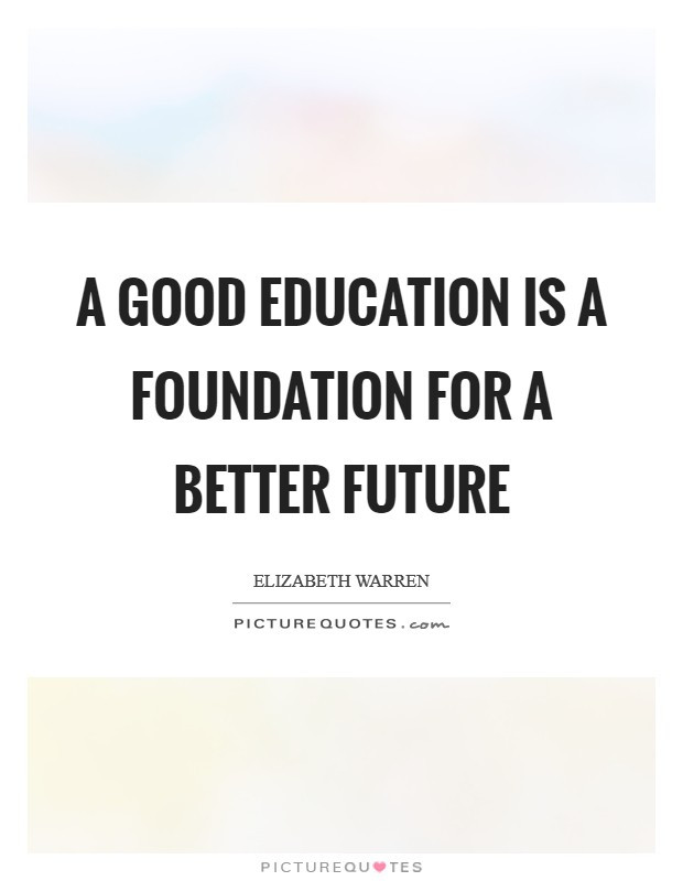 Good Education Quotes
 A good education is a foundation for a better future