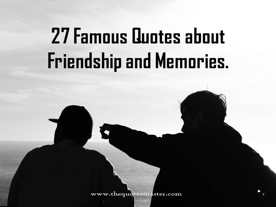 Great Friendship Quotes
 27 Famous Quotes about Friendship and Memories