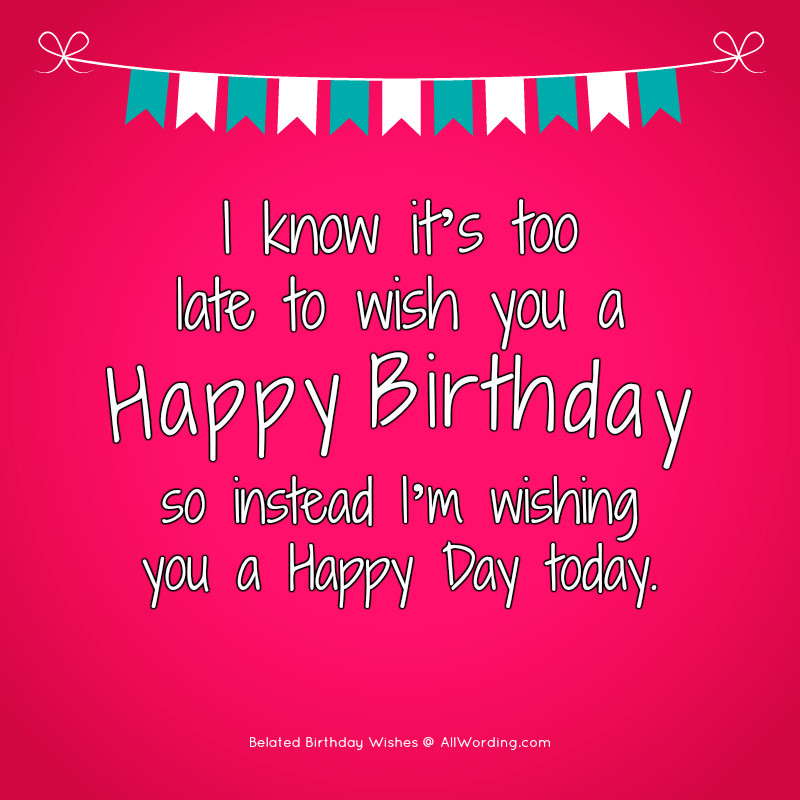 Happy Birthday Late Wishes
 The Big List of Belated Birthday Wishes AllWording