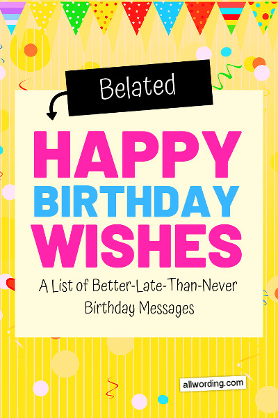 Happy Birthday Late Wishes
 The Big List of Belated Birthday Wishes AllWording