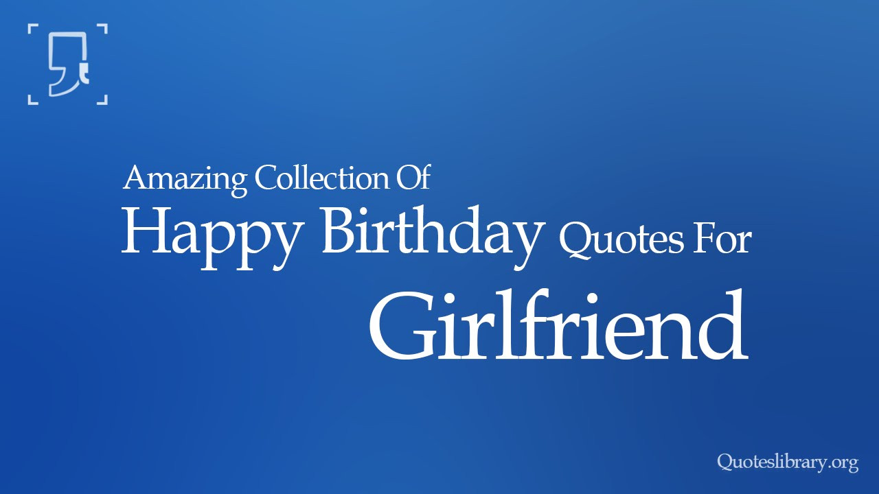 Happy Birthday Quotes Girlfriend
 HAPPY BIRTHDAY QUOTES FOR GIRLFRIEND