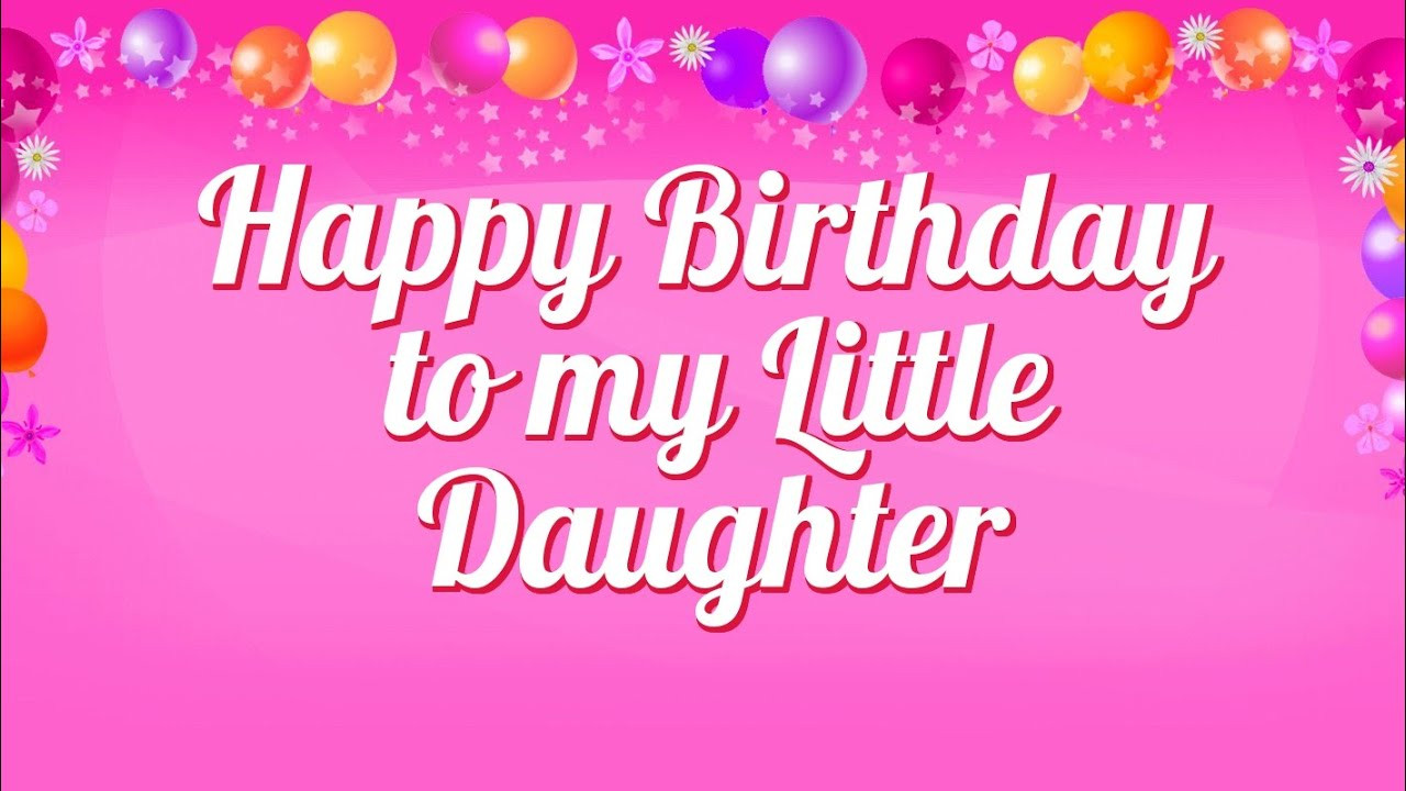 Happy Birthday Quotes To Daughter
 Happy Birthday to my Little Daughter