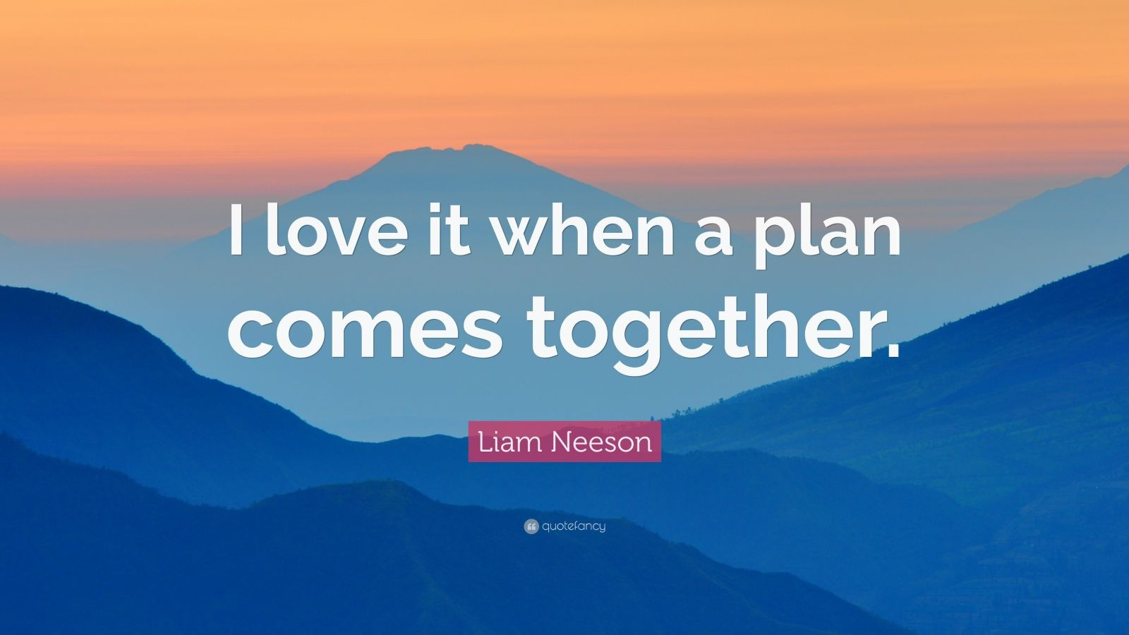 I Love It When A Plan Comes Together Quote
 Liam Neeson Quote “I love it when a plan es to her