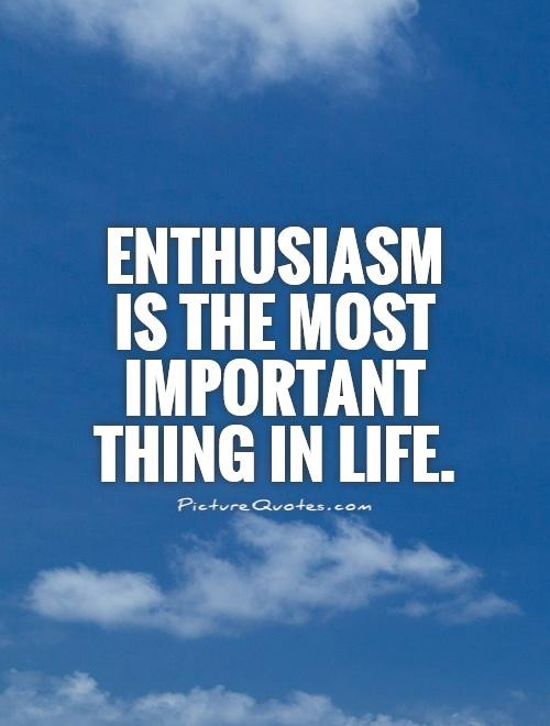 Important Things In Life Quotes
 Enthusiasm Sports Quotes QuotesGram