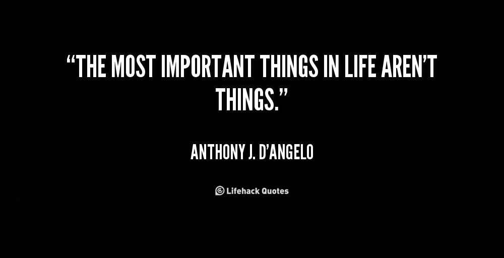 Important Things In Life Quotes
 The Most Important Things In Life Quotes QuotesGram