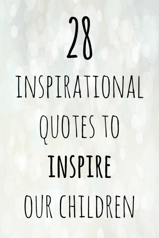 Inspirational Child Quotes
 28 inspirational quotes to inspire our children with