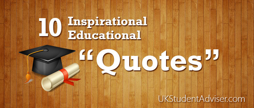 Inspirational Educational Quotes
 Ten Quotes of Inspiration on Education UK Student Adviser