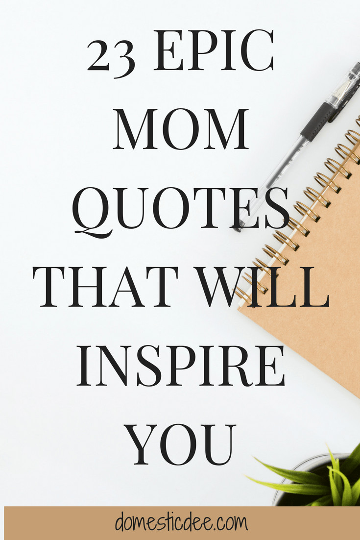 Inspirational Mother Quotes
 23 Epic Mom Quotes That Will Inspire You Domestic Dee