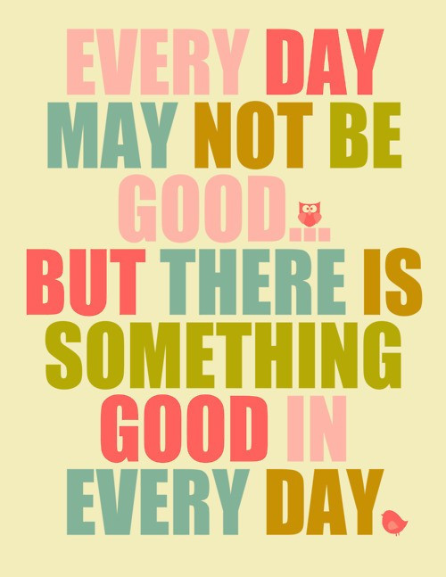 Inspirational Quote For The Day
 Something Good in Every Day Cute Inspirational Quote