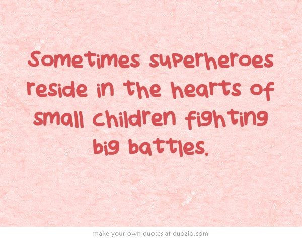 Inspirational Quotes For Sick Child
 Sometimes superheroes reside in the hearts of small