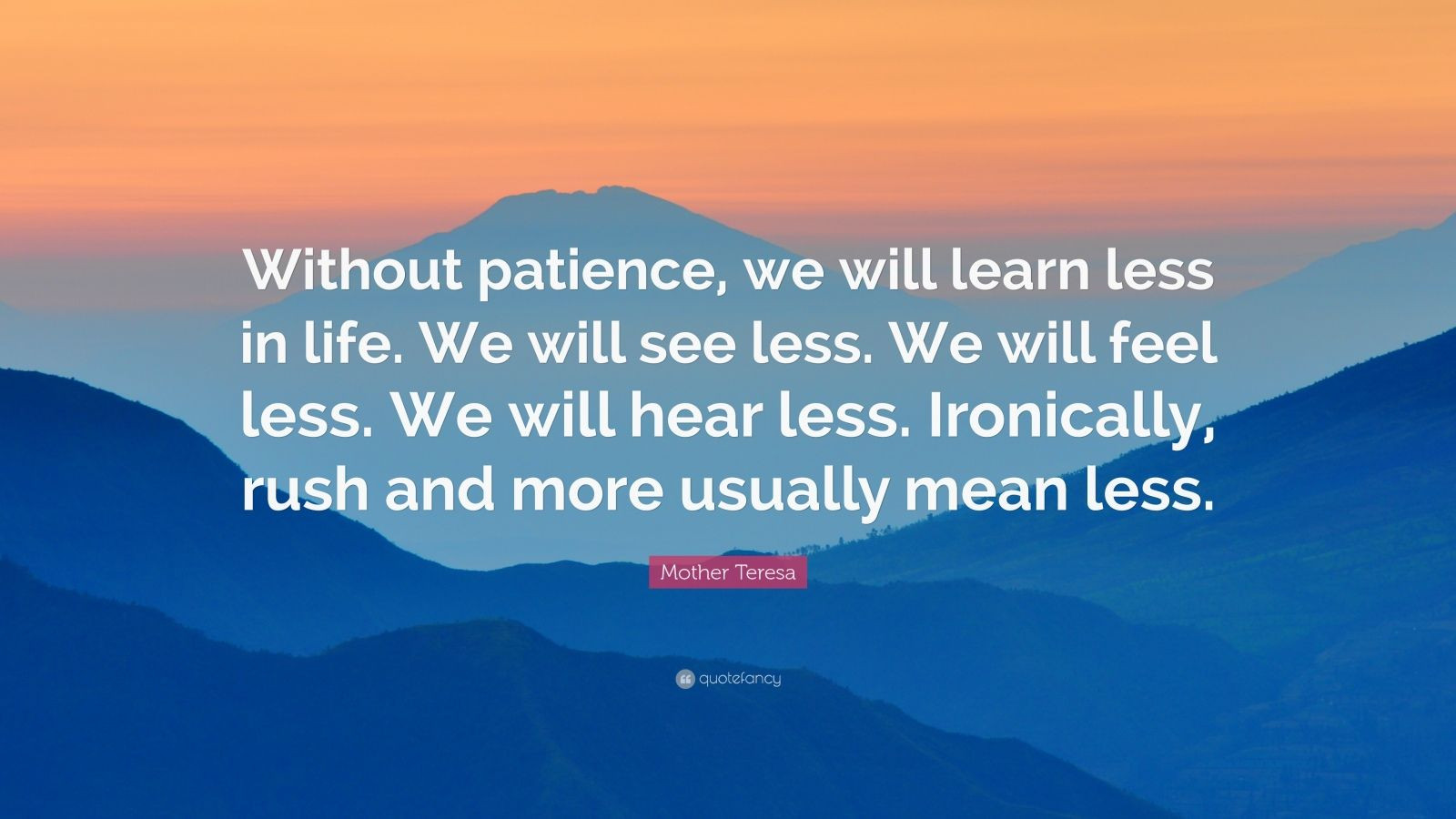 Inspirational Women'S Quotes
 Mother Teresa Quote “Without patience we will learn less