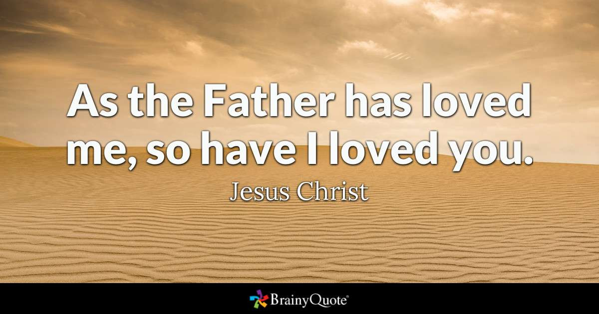 Jesus Love Me Quotes
 As the Father has loved me so have I loved you Jesus