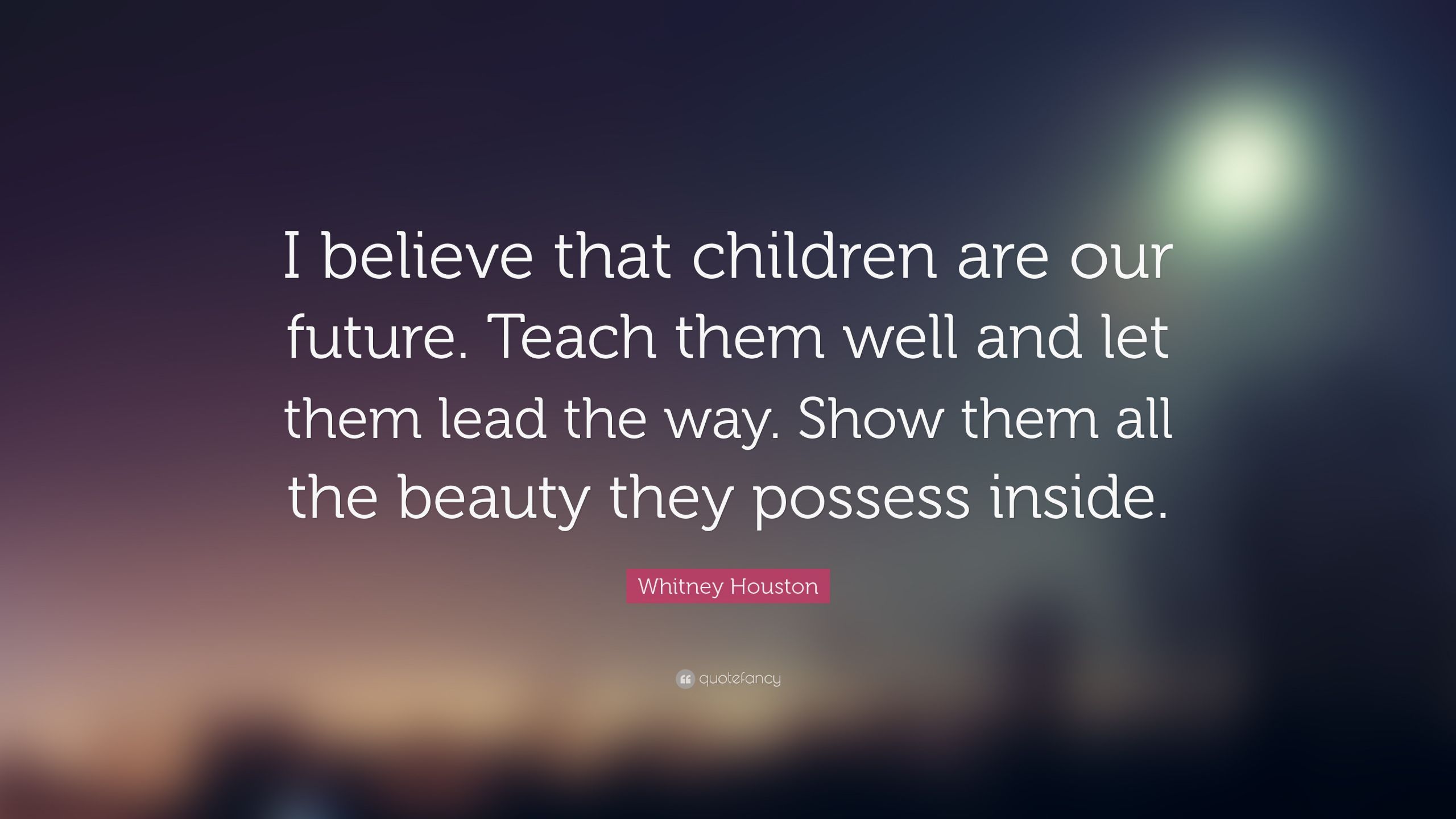 Kids Are The Future Quote
 Whitney Houston Quote “I believe that children are our