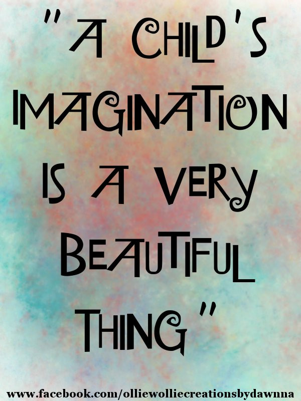 Kids Imagination Quotes
 Ollie Wollie Creations by Dawnna A Child s Imagination