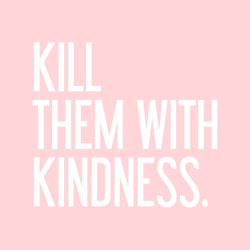 Killing Them With Kindness Quotes
 jenna 21 canada