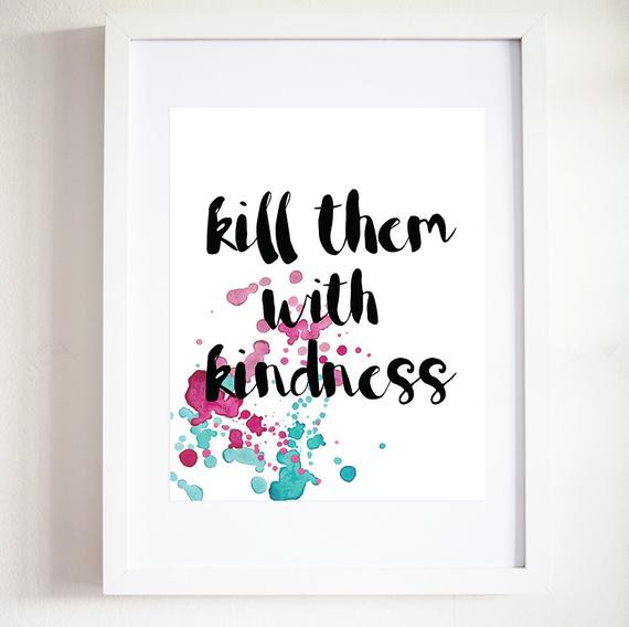Killing Them With Kindness Quotes
 Kill Them With Kindness Print Quote Print Printable Art