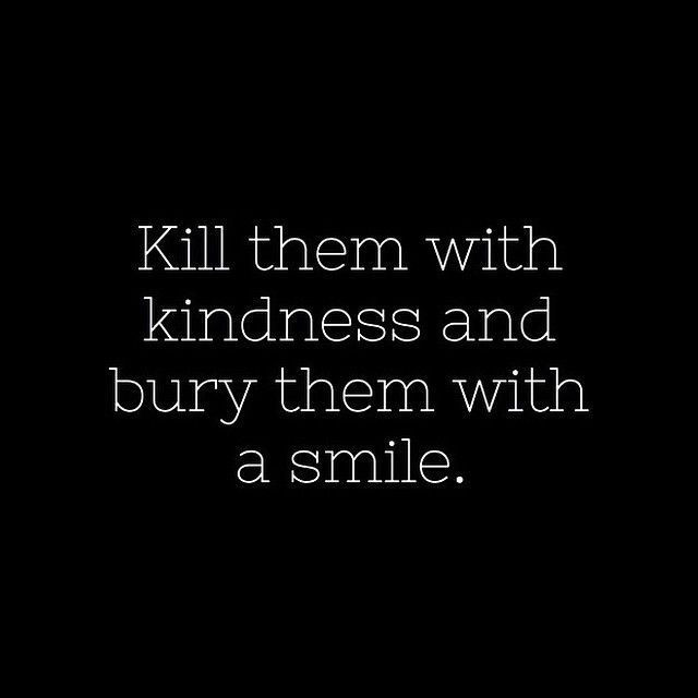 Killing Them With Kindness Quotes
 Quotes About Killing With Kindness QuotesGram