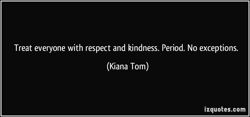 Kindness And Respect Quotes
 Treat Everyone With Kindness Quotes QuotesGram