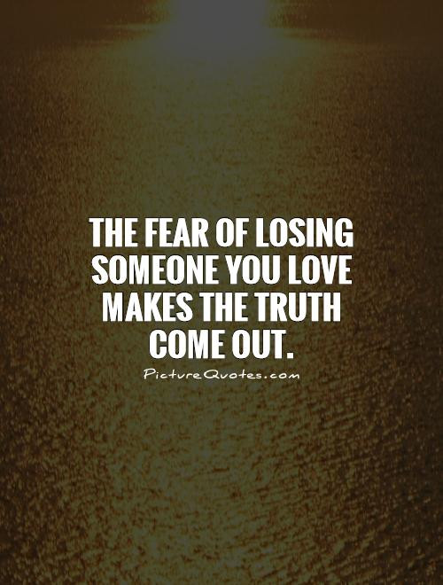 Losing The One You Love Quotes
 Quotes About Fear Losing A Loved e QuotesGram