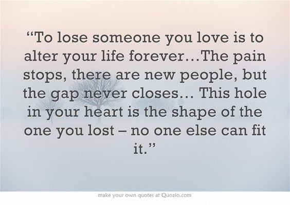 Losing The One You Love Quotes
 “To lose someone you love is to alter your life forever