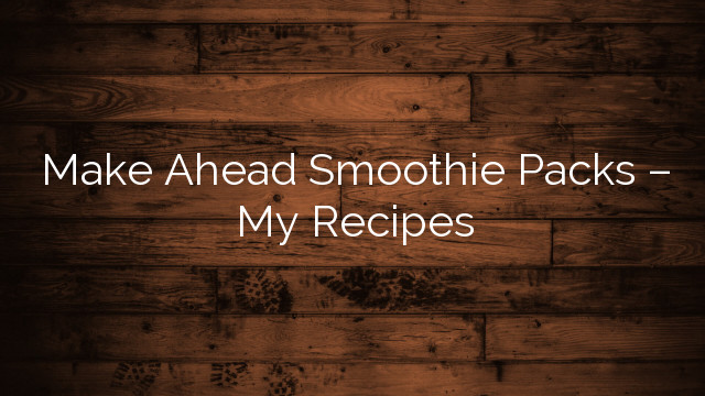 Make Ahead Smoothie Recipes
 Make Ahead Smoothie Packs – My Recipes – Hall County GA