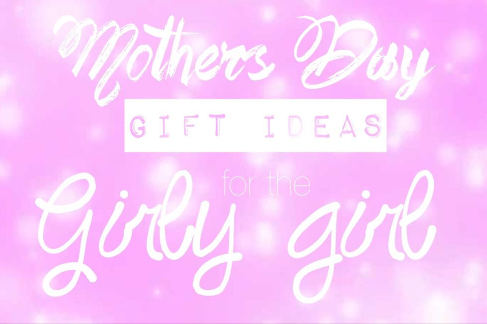 Mother Day Gift Ideas For Girlfriend
 Mother’s Day Gift Ideas for the Girly Girl