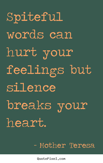 Mother Feeling Quotes
 Mother Teresa picture quotes Spiteful words can hurt