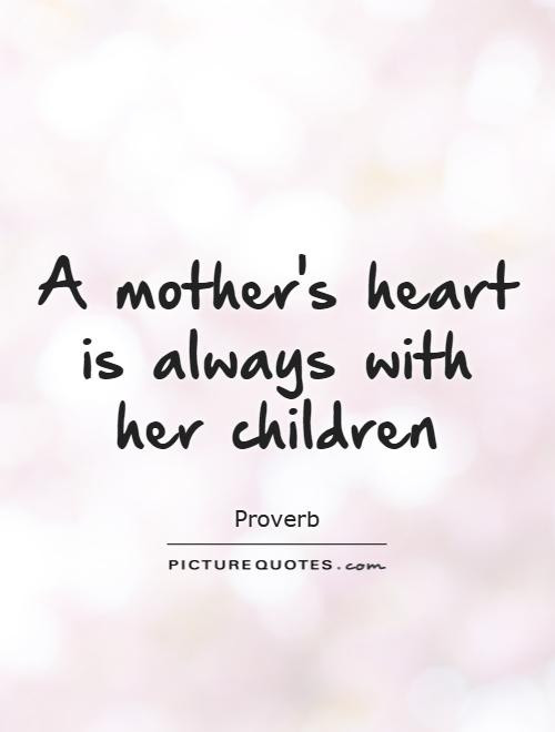Mothers And Children Quotes
 A mother s heart is always with her children