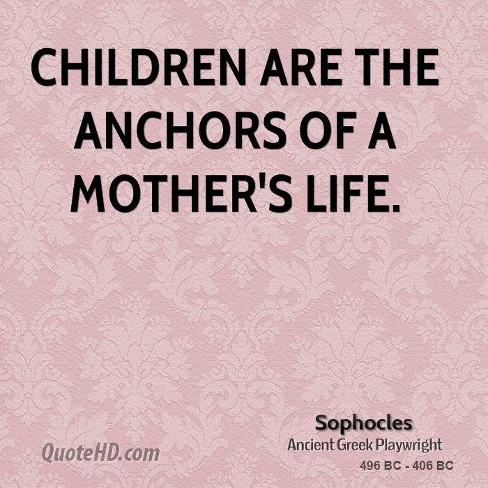 Mothers And Children Quotes
 Sophocles Mother s Day Quotes