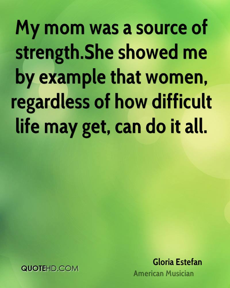 Mothers Strength Quotes
 Gloria Estefan Quotes QuotesGram