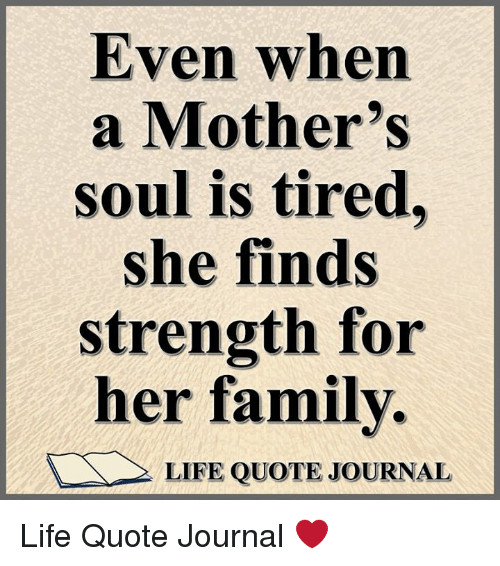 Mothers Strength Quotes
 Even When a Mother s Soul Is Tired She Finds Strength for