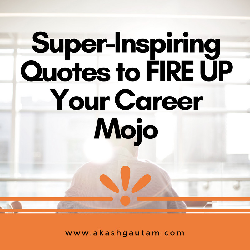 Motivational Career Quotes
 12 Super Inspiring Quotes to Fire Up Your Career Mojo