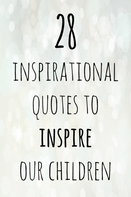 Motivational Kids Quotes
 28 inspirational quotes to inspire our children with