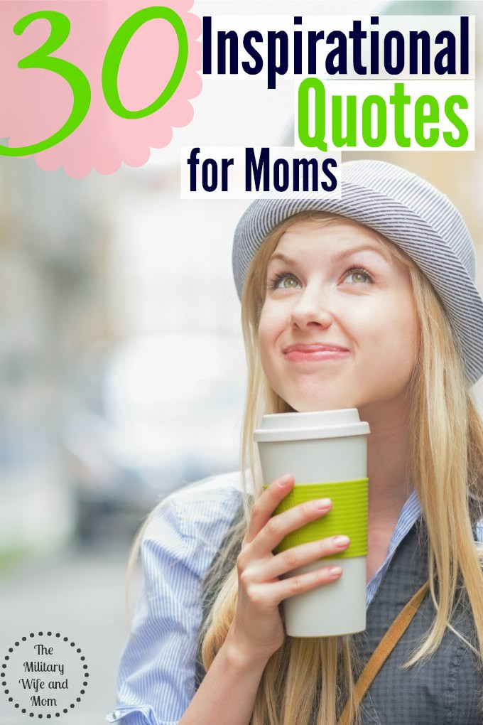 Motivational Quotes For Moms
 30 Inspirational Quotes for Moms The Military Wife and Mom