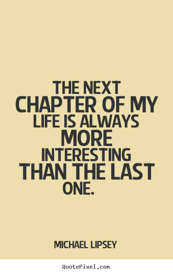 New Chapters In Life Quotes
 Next Chapter In Life Quotes QuotesGram