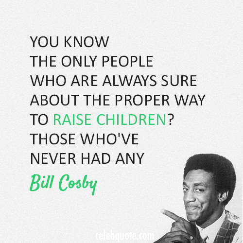 No Kids Quotes
 Friday Sillies Bill Cosby Quotes