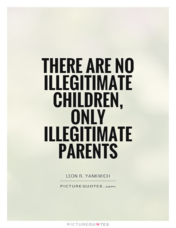 No Kids Quotes
 There are no illegitimate children only illegitimate