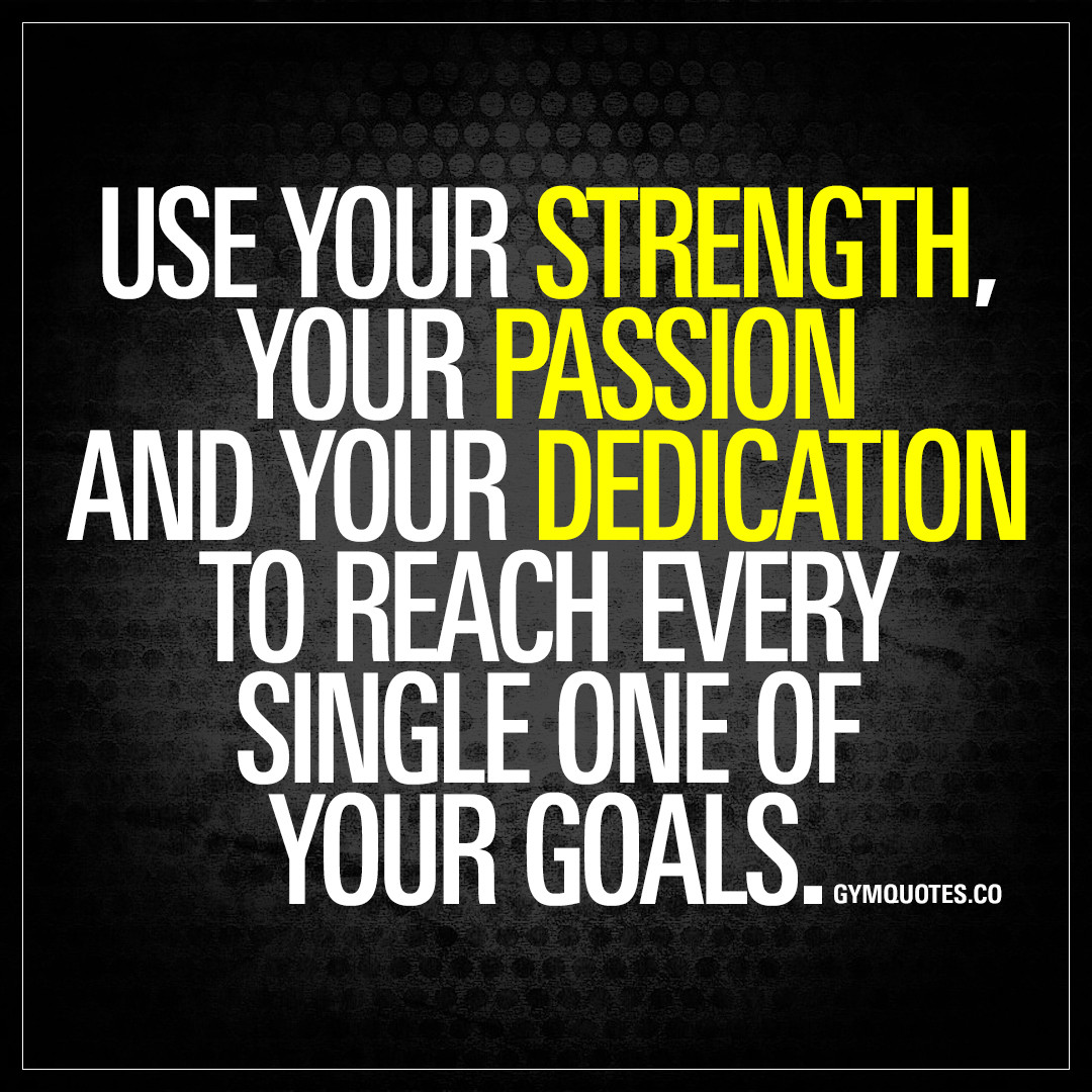 Positive Gym Quotes
 Use your strength your passion and your dedication