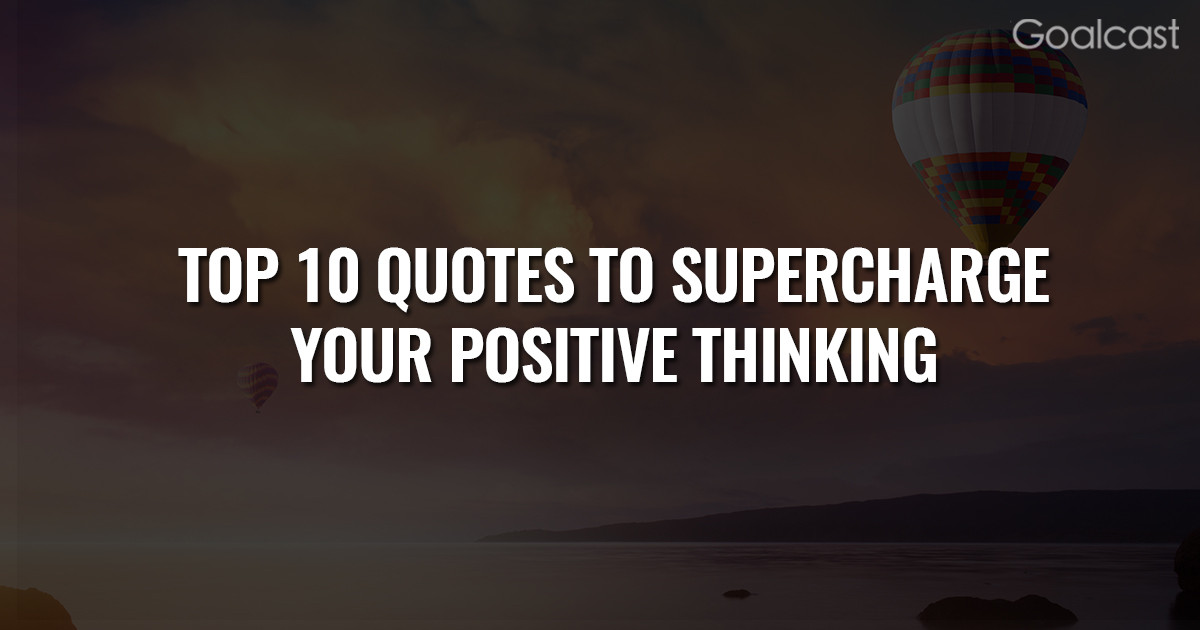 Positive Mind Quotes
 The Top 10 Quotes to Supercharge Your Positive Thinking