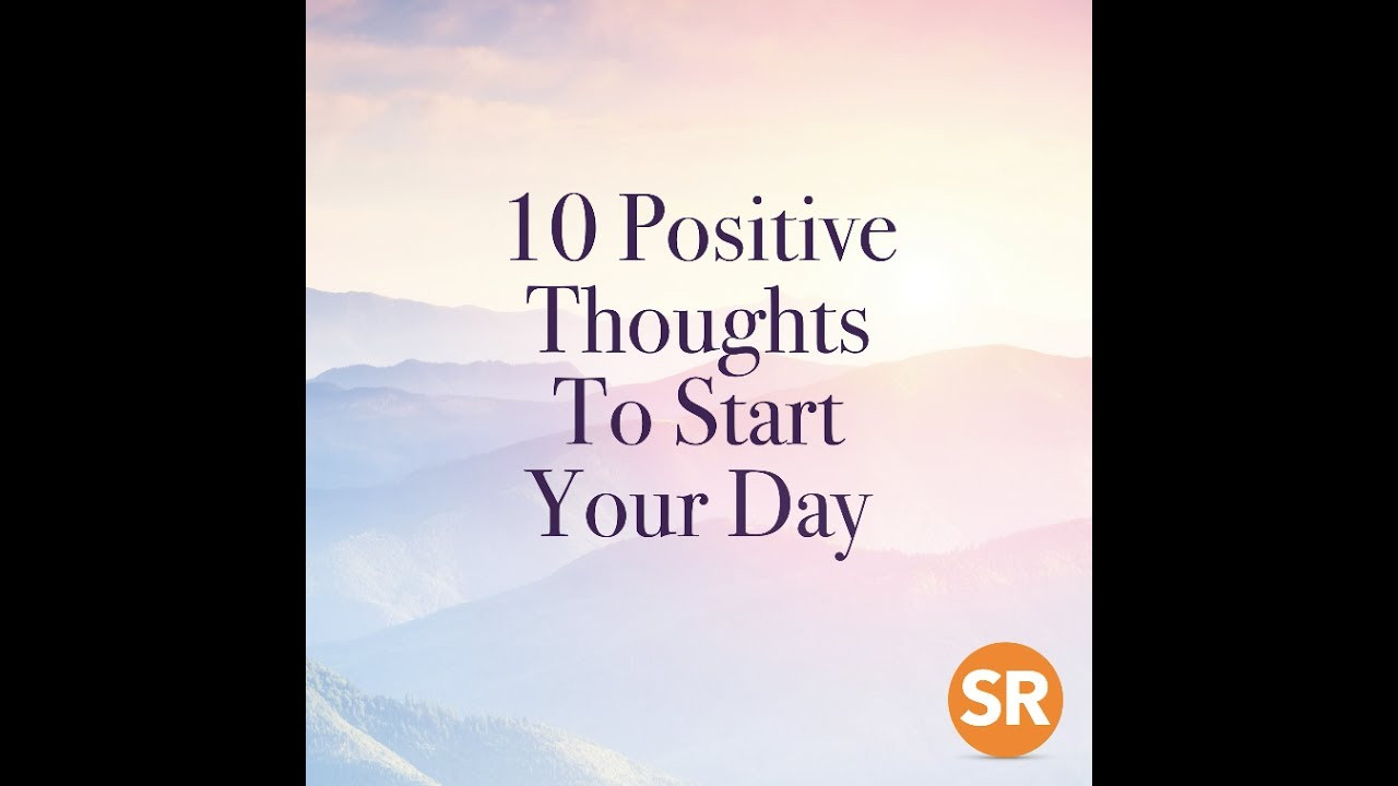 Positive Quotes To Start Your Day
 10 Positive Thoughts To Start Your Day