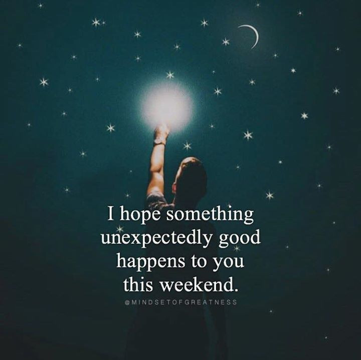 Positive Weekend Quotes
 Positive Quotes I hope something unexpectedly good