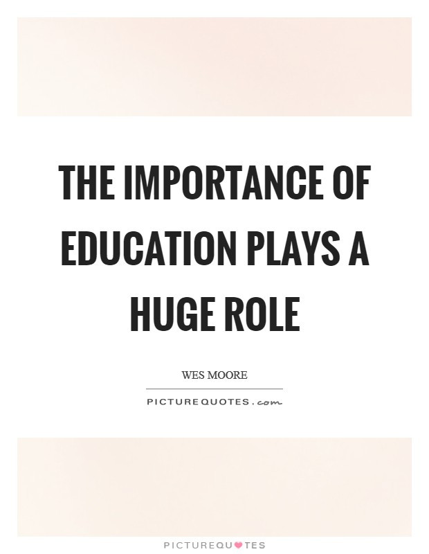 Quote On The Importance Of Education
 The importance of education plays a huge role
