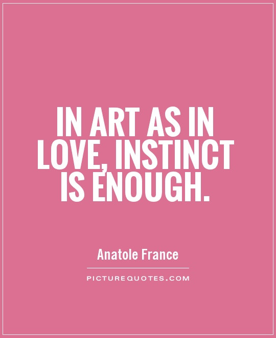 Quotes About Art And Love
 In art as in love instinct is enough