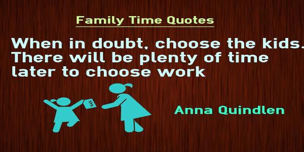 Quotes About Choosing Family
 Why Choose Kids over working hard