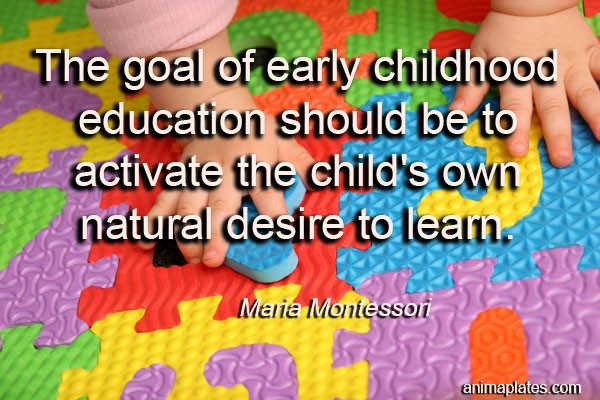 Quotes About Early Childhood Education
 The goal of early childhood education… – Quote – Animaplates