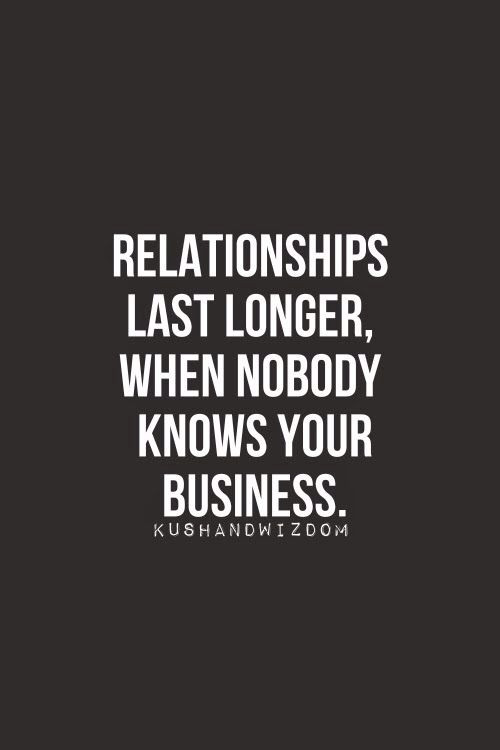 Quotes About Failed Relationships
 Relationships last longer when nobody knows your business