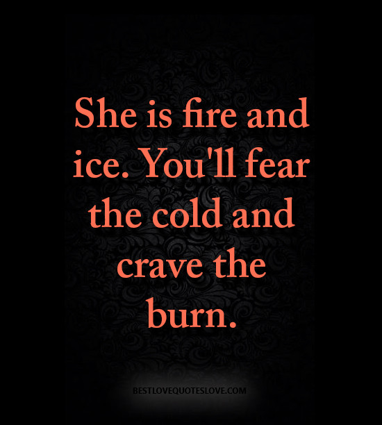 Quotes About Fire And Love
 She is fire and ice You ll fear the cold and crave the